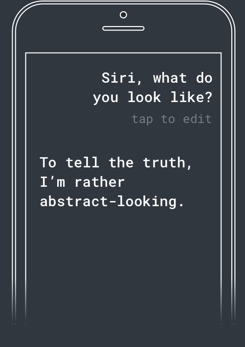 Q: Siri, what do you look like? A: To tell the truth, I'm rather abstract-looking